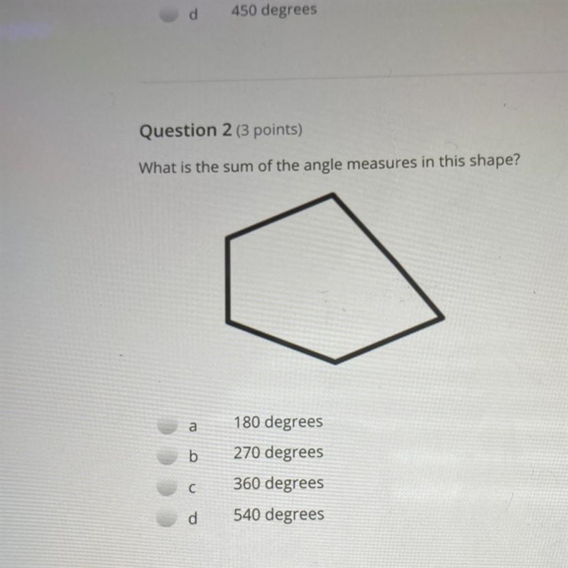 Question 2 (3 points) What is the sum of the angle measures in this shape? Does anyone-example-1