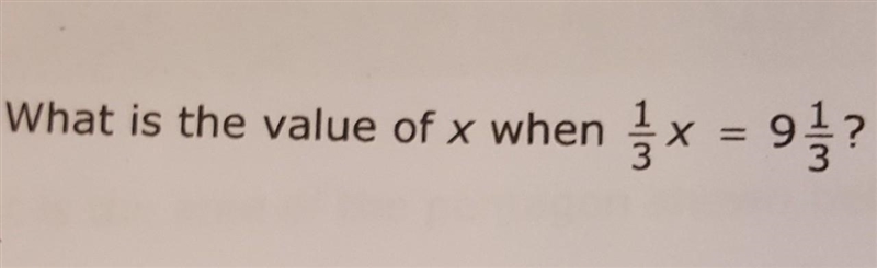 What is the value of x when 1/3 x = 9 1/3​-example-1