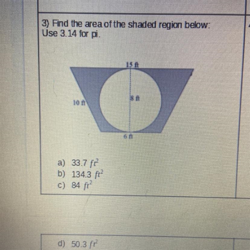 Find the area of the shaded region below: use 3.14 for pi a) 33.7 ft b)134.3 ft c-example-1