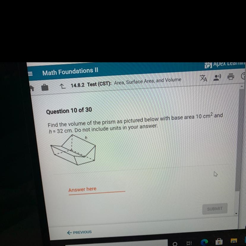 Find the volume of the prism as pictured below with base area 10 cm2 and h = 32 cm-example-1