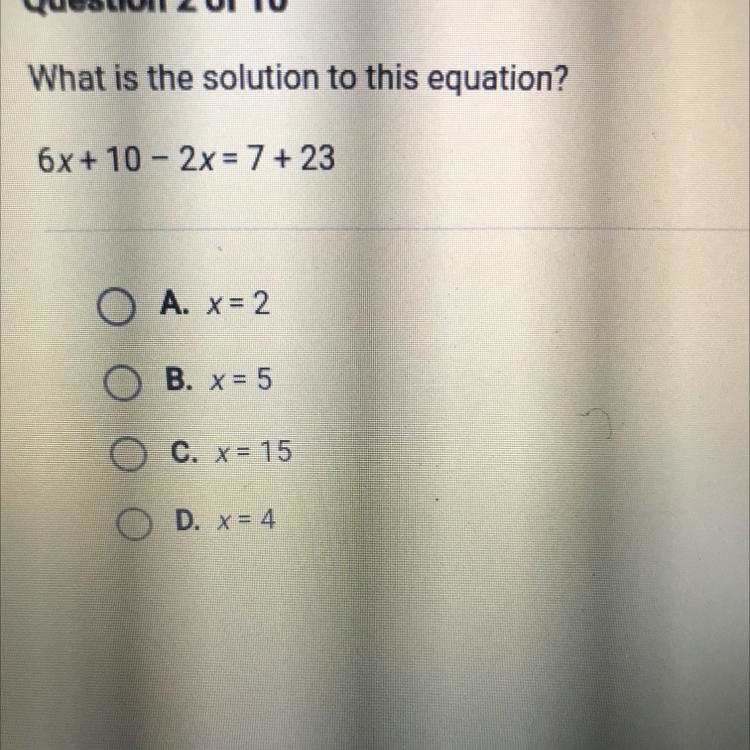 What is the solution to this equation? 6x + 10 - 2x=7+23 A = 2 B. 5 C. x=15 D. x4-example-1