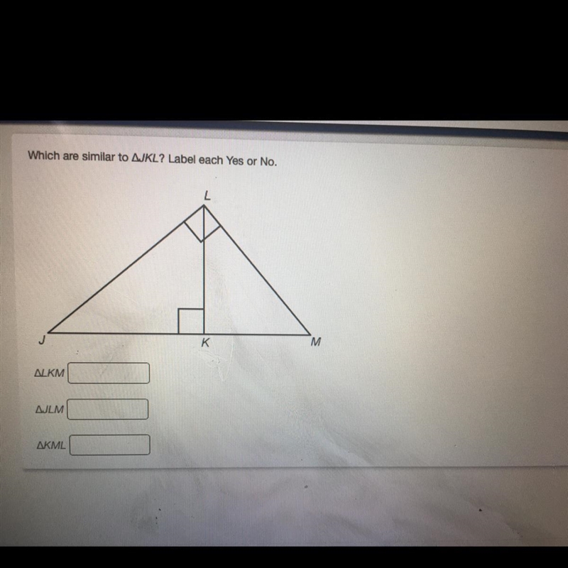 Which are similar to AJKL? Label each Yes or No. L м ALKM AJLM ΔKML-example-1