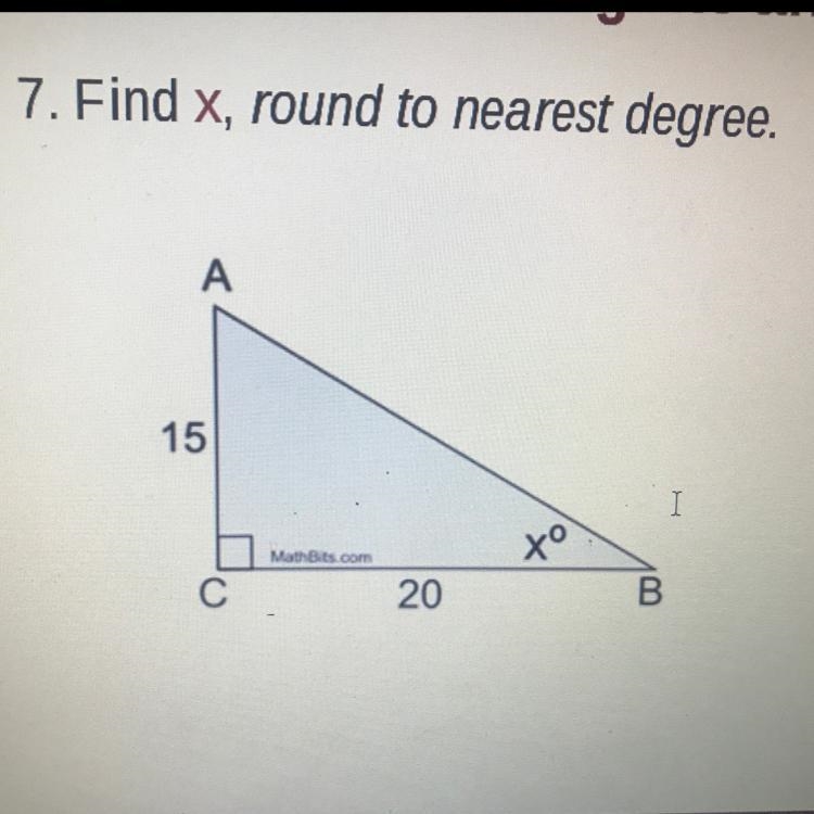 7. Find x, round to nearest degree. A 15 xo 20 B.-example-1