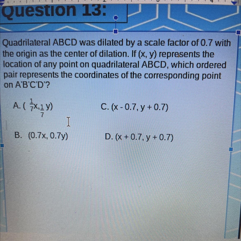 Quadrilateral ABCD was dilated by a scale factor of 0.7 with the origin as the center-example-1