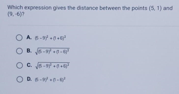 Which expression gives the distance between the points (5, 1) and (9,-6)? O A. (5-9)2 + (1+6)2 O-example-1