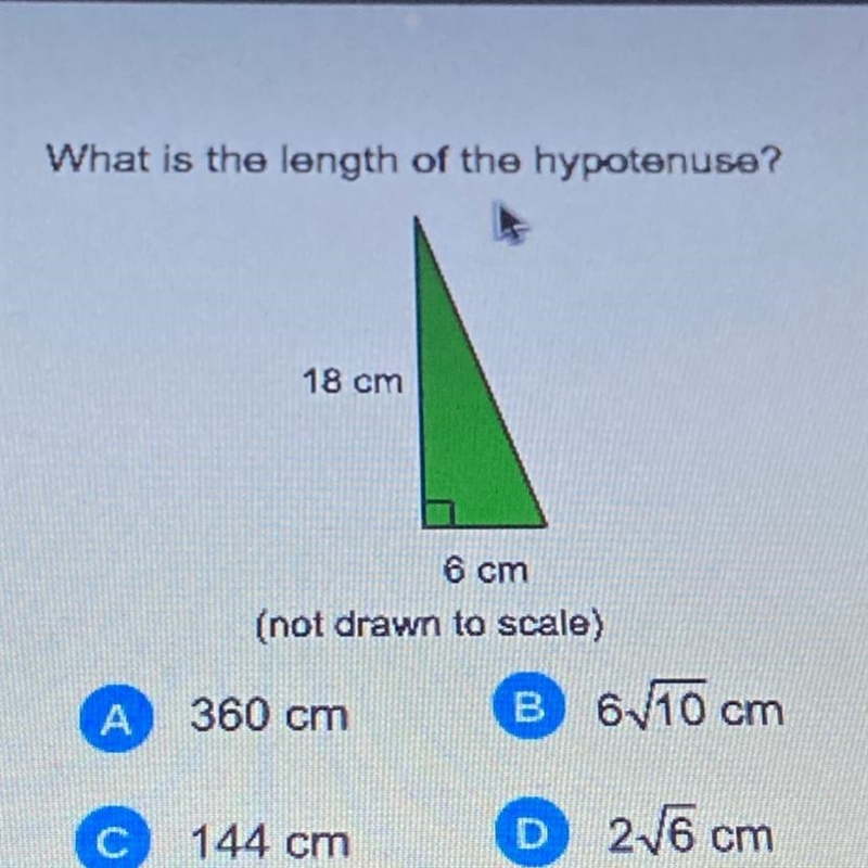 What is the length of the hypotenuse? 18 cm 6 cm (not drawn to scale) 360 cm B 6 10 cm-example-1