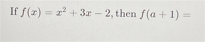 If, f(x) = x^2 + 3x -2, then f(a + 1) = I hate homework-example-1