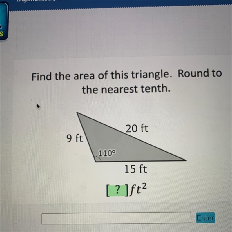 Find the area of this triangle. Round to the nearest tenth. 20 ft 9 ft 1100 15 ft-example-1