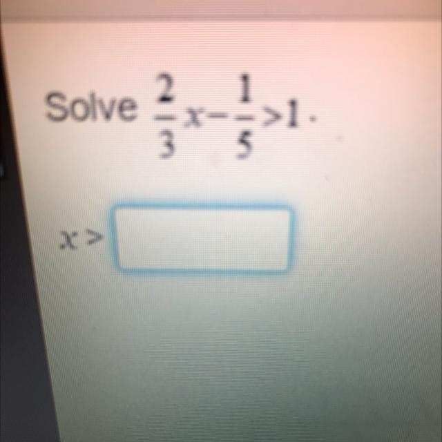 Please help fast! Solve 2/3x-1/5>1 X>?-example-1