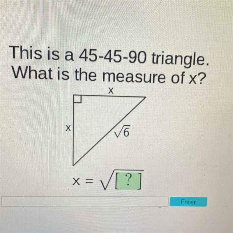 This is a 45-45-90 triangle. What is the measure of x? X X V6 X= = V[?]-example-1