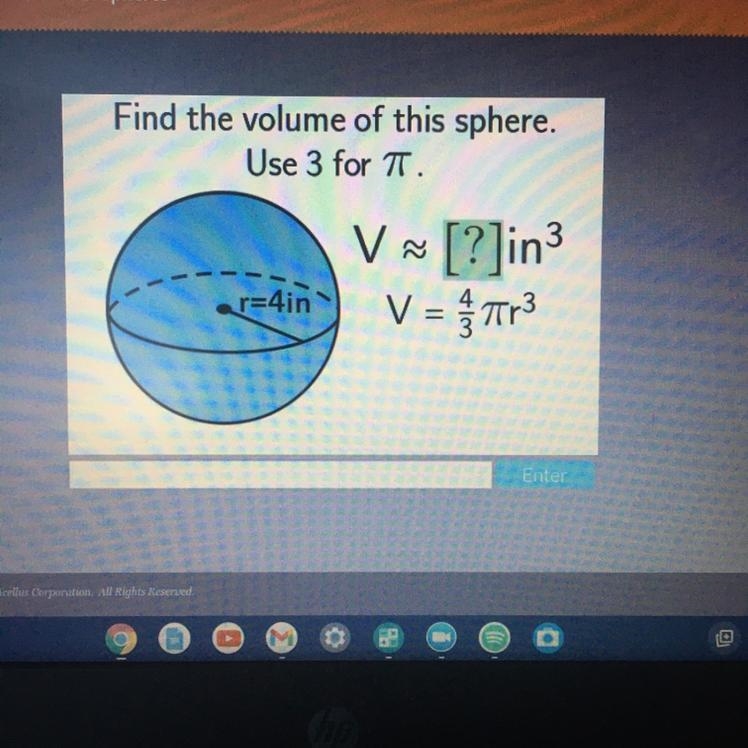 Find the volume of this sphere. Use 3 for T. V~ [?]in3 V = Tr3 r=4in-example-1