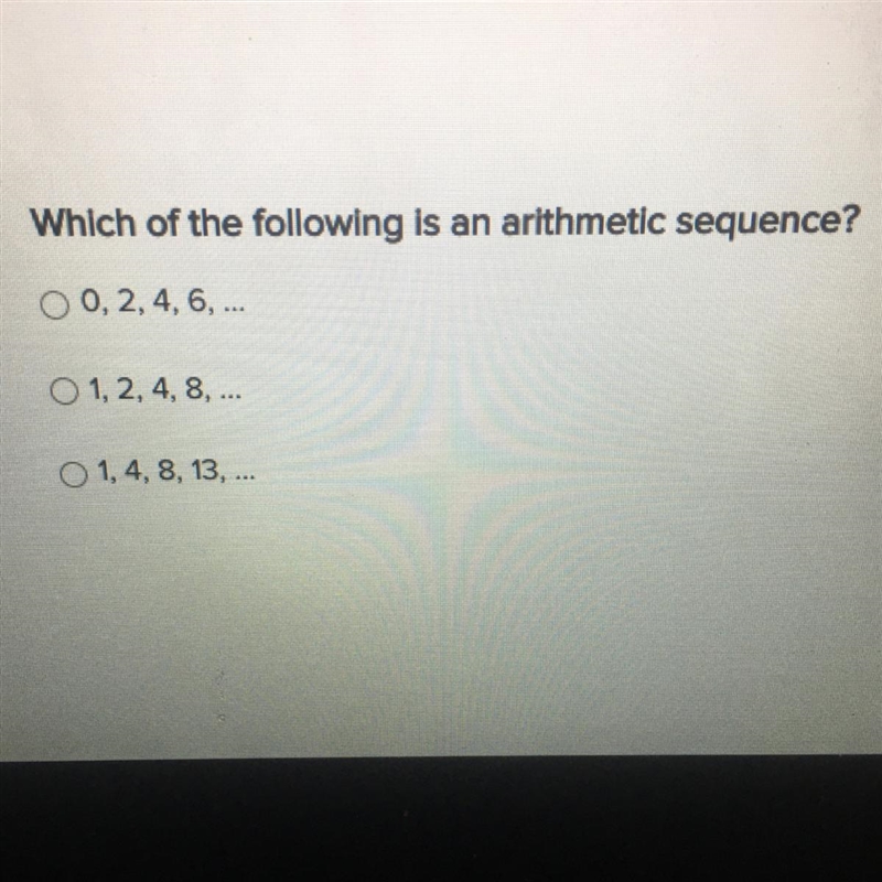 Which of the following is an arithmetic sequence? © 0, 2, 4, 6, ... O 1, 2, 4, 8, ... O-example-1