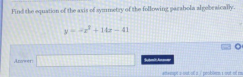 Find the axis of symmetry of the following parabola algebraically Y=-x^2+14x-41 I-example-1