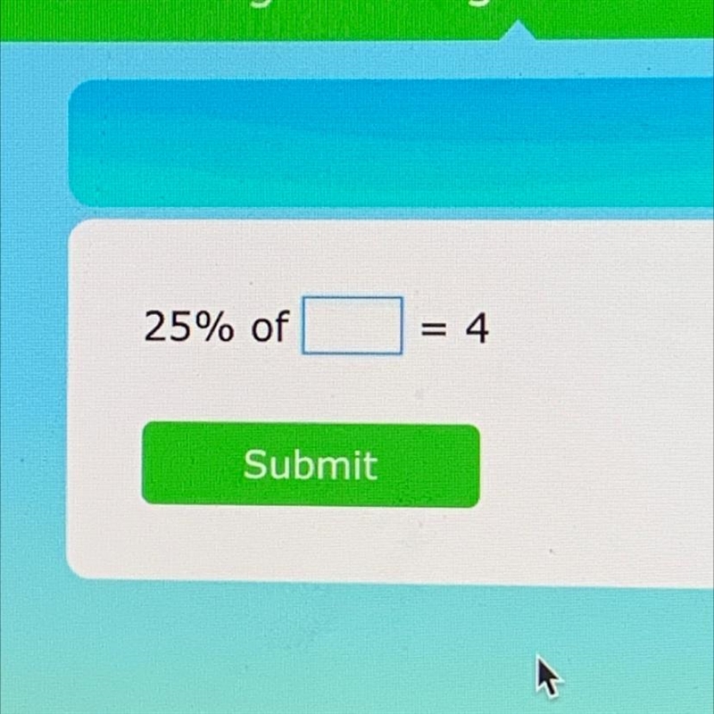 25% of ___= 4 what is the correct answer?-example-1