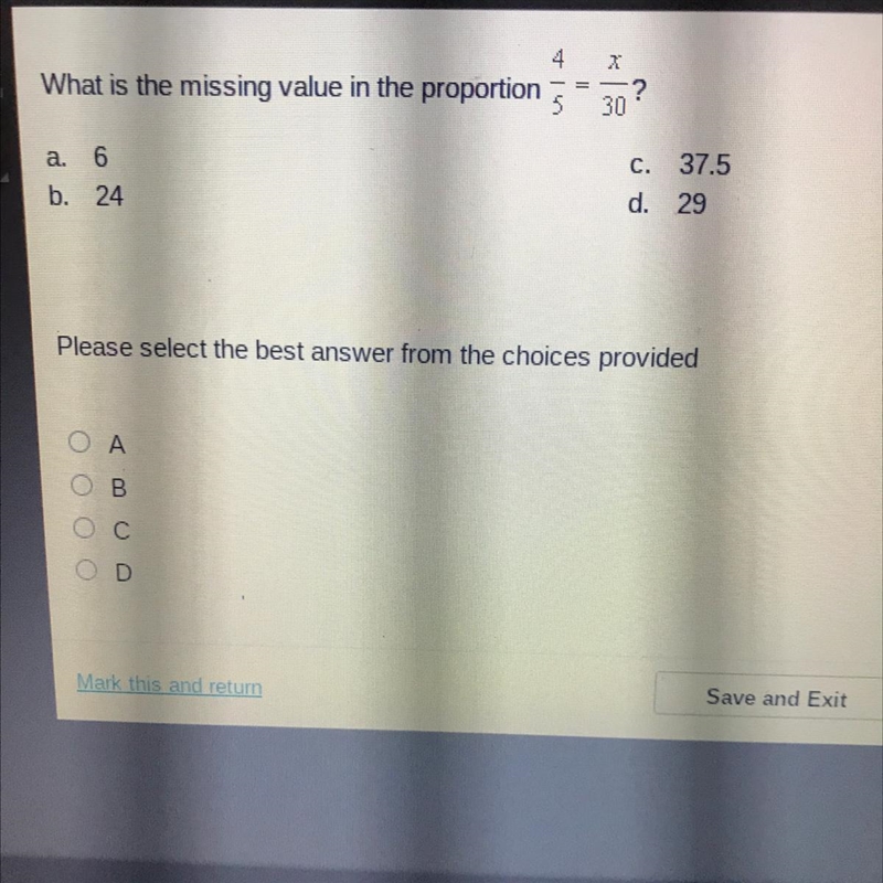 What is the missing value in the proportion 4/5 = x/30? A.) 6 B.) 24 C.) 37.5 D.) 29-example-1