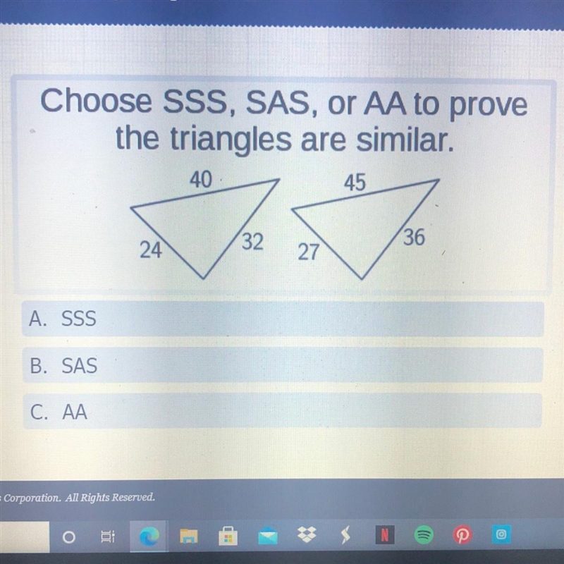 Choose SSS, SAS, or AA to prove the triangles are similar. A. SSS B. SAS C. AA-example-1