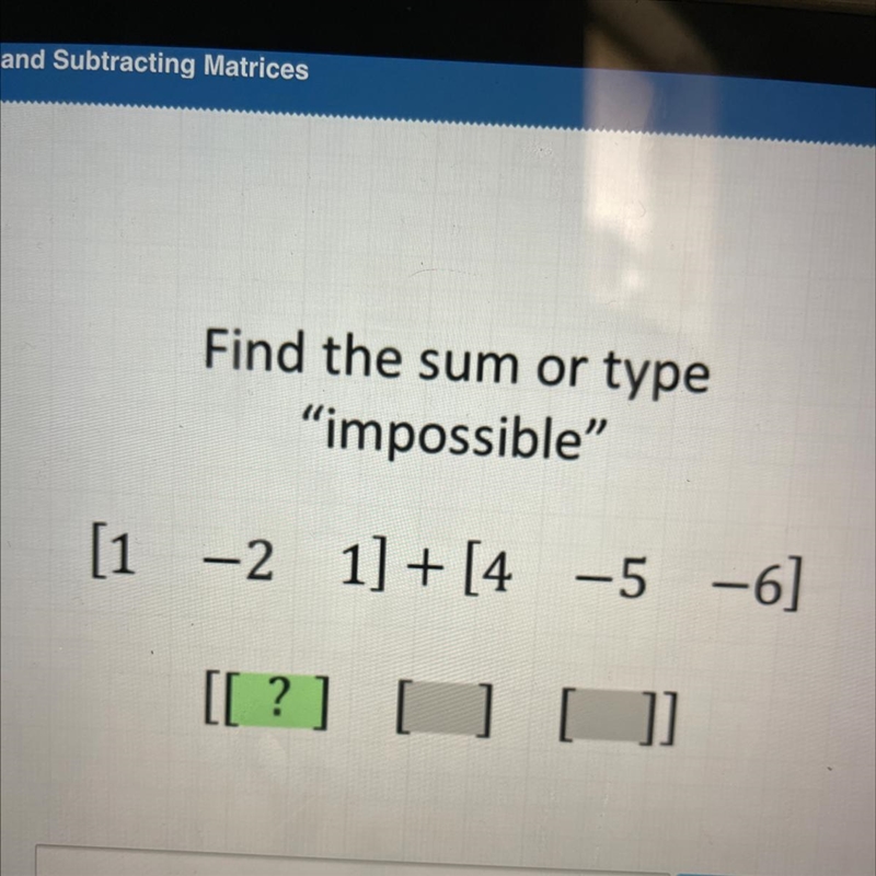 Find the sum or type “impossible" Help Resources [1 -2 1] + [4 -5 -6] Skip [[?] Enter-example-1