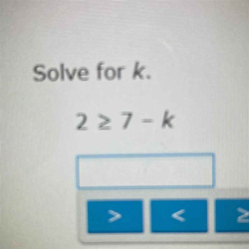 Solve for k. 2 > 7 - k-example-1