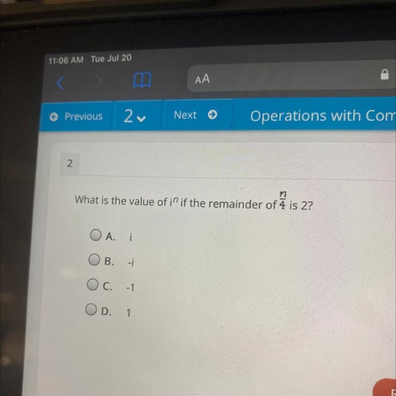 What is the value of i^n if the remained of n/4 is 2 A. i B. -i C. -1 D. 1-example-1