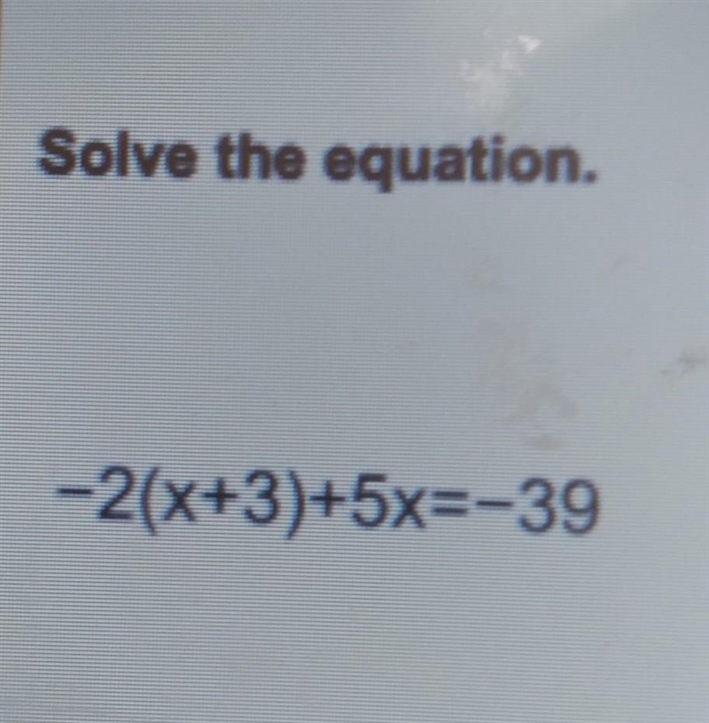 Solve the equat: n. -2x+3)+5x=-39 ​-example-1