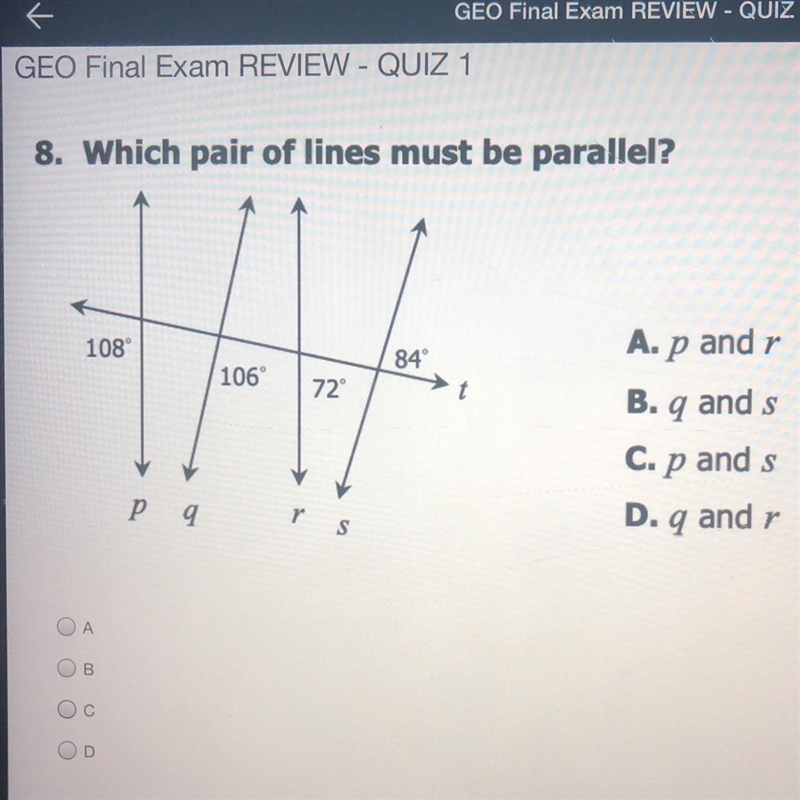 8. Which pair of lines must be parallel? 108° 84 106 72° t A. p and r B. q and s C-example-1