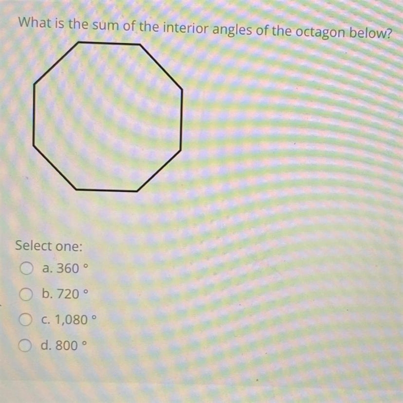 What is the sum of the interior angles of the octagon below? Select one: a. 360° b-example-1