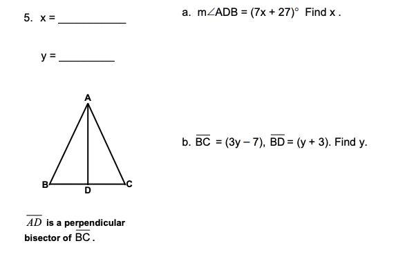 A. m∠ADB = (7x + 27)° Find x . b.BC= (3y – 7),BD= (y + 3). Find y. AD is a perpendicular-example-1