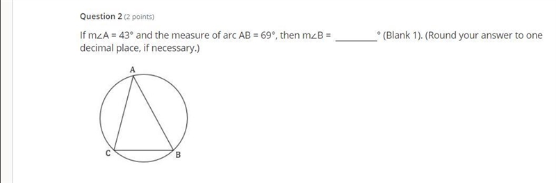 If m∠A = 43° and the measure of arc AB = 69°, then m∠B = ° (Blank 1). (Round your-example-1