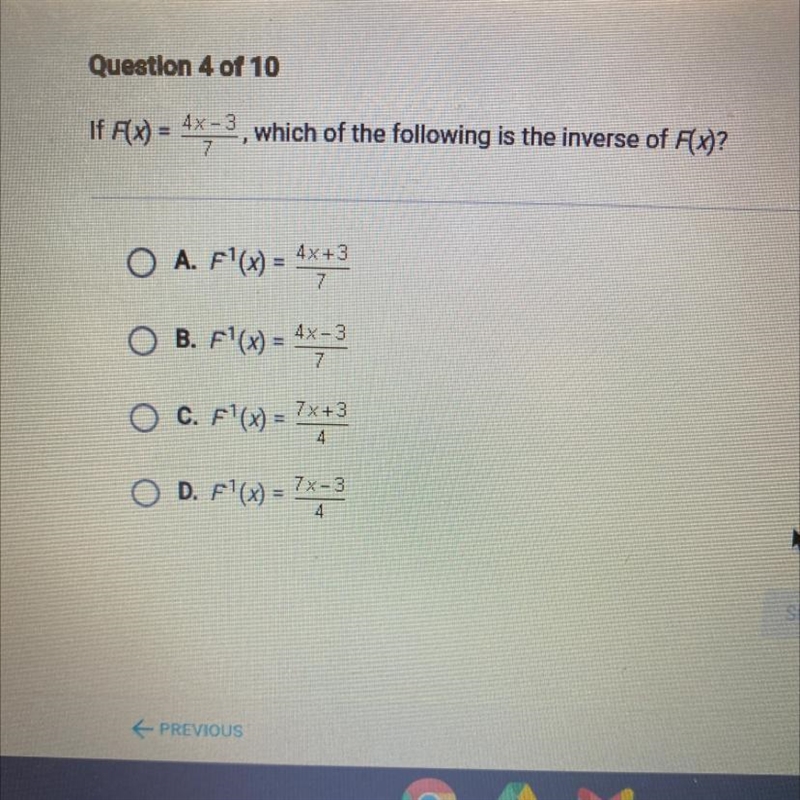 If F(x) = 4x - 3, which of the following is the inverse of F(x)? A. F'(x) =4x+3/7 B-example-1