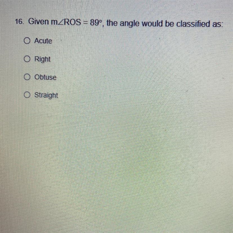 Given angle m ROS = 89°, the angle would be classified as: O Acute O Right O Obtuse-example-1