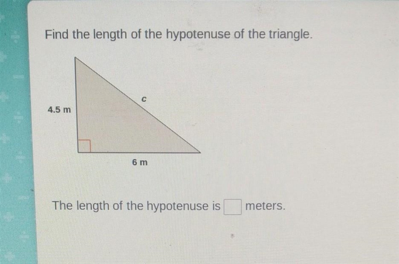 Find the length of the hypotenuse of the triangle. 4.5 m 6 m The length of the hypotenuse-example-1