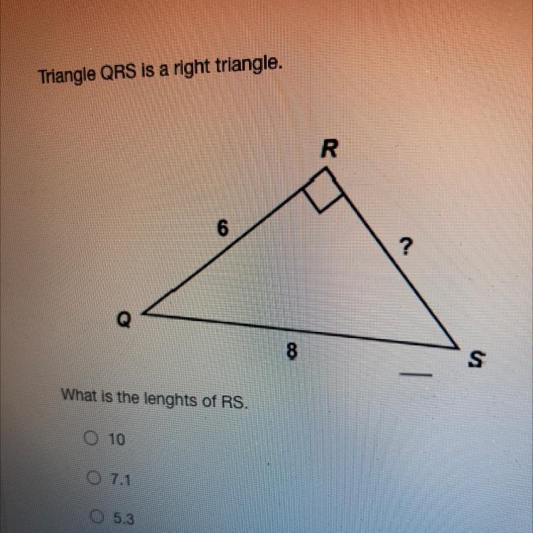 Triangle QRS is a right triangle. What is the lenghts of RS. 0 10 0 7.1 05.3 0 14-example-1