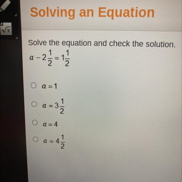 Solve the equation and check the solution. 1 1 O a=1 1 O a = 3 2 O a=4 o 1 a = = 4 2-example-1