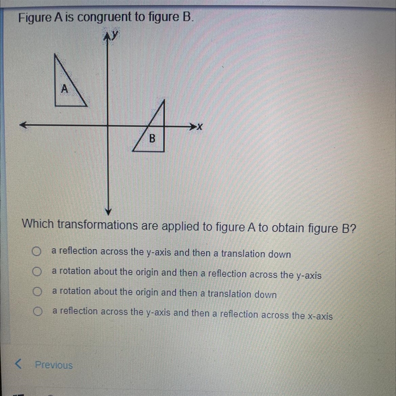 Figure A is congruent to figure B. Which transformations are applied to figure A to-example-1