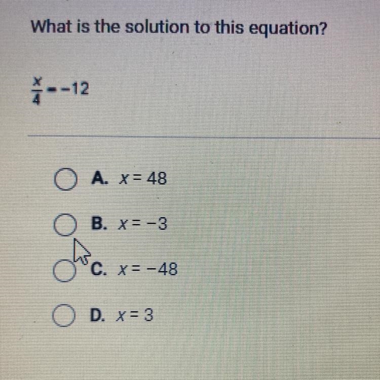 What is the solution to this equation? X/4 =-12 A. x = 48 B. X= -3 C. x = -48 D. X-example-1