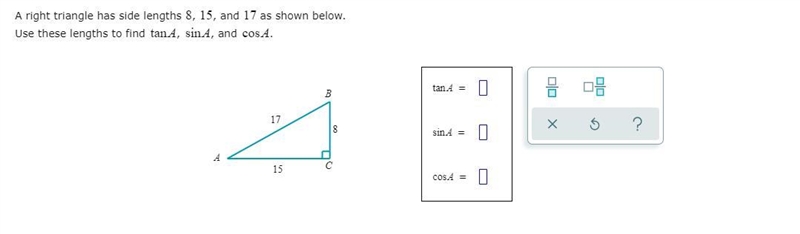 A right triangle has side lengths 8 ,15 , 17 and as shown below. Use these lengths-example-1