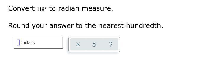 Convert 118 to radian measure. Round your answer to the nearest hundredth.-example-1