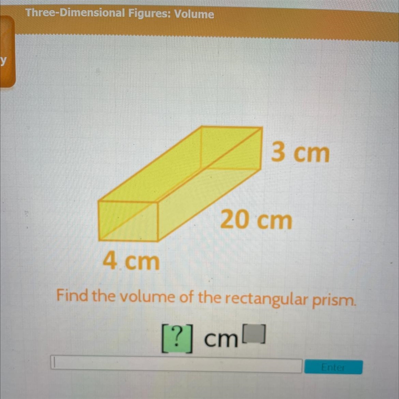 3 cm 20 cm 4 cm Find the volume of the rectangular prism. [?] cm-example-1