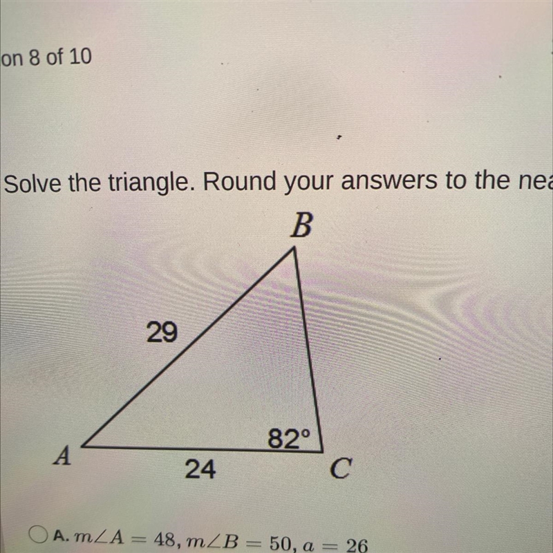 Question 4 of 10 Solve the triangle. Round your answers to the nearest tenth.-example-1