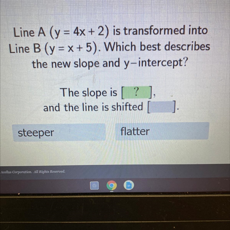 Line A (y=4x+2) is transformed into Line B (y=x+5). Which best describes the new slope-example-1