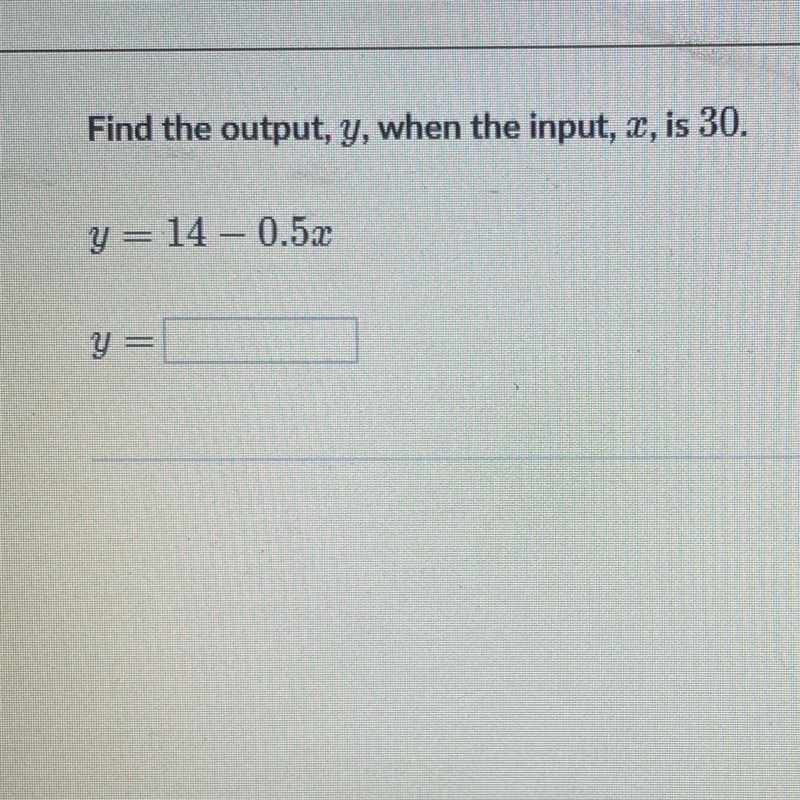 Find the out put, y, when the input, x, is 30. y= 14 - 0.5x-example-1