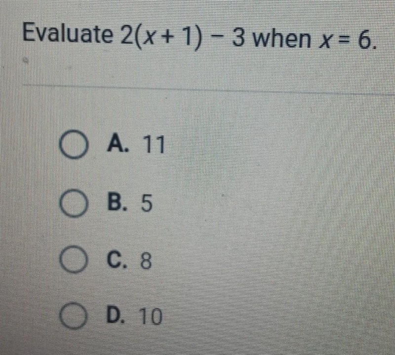 Evaluate 2(x+ 1 - 3 when x = 6 O Ο Α. 11 OB. 5 O C. 8 ( D. 10 whoever answers this-example-1