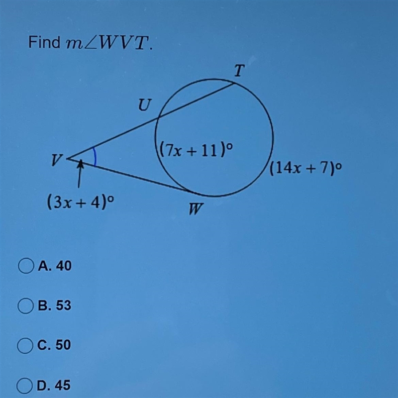 Find mZWVT. T U 7x +11) V (14x+7) (3x + 4)º W A. 40 OB. 53 OC.50 OD. 45-example-1