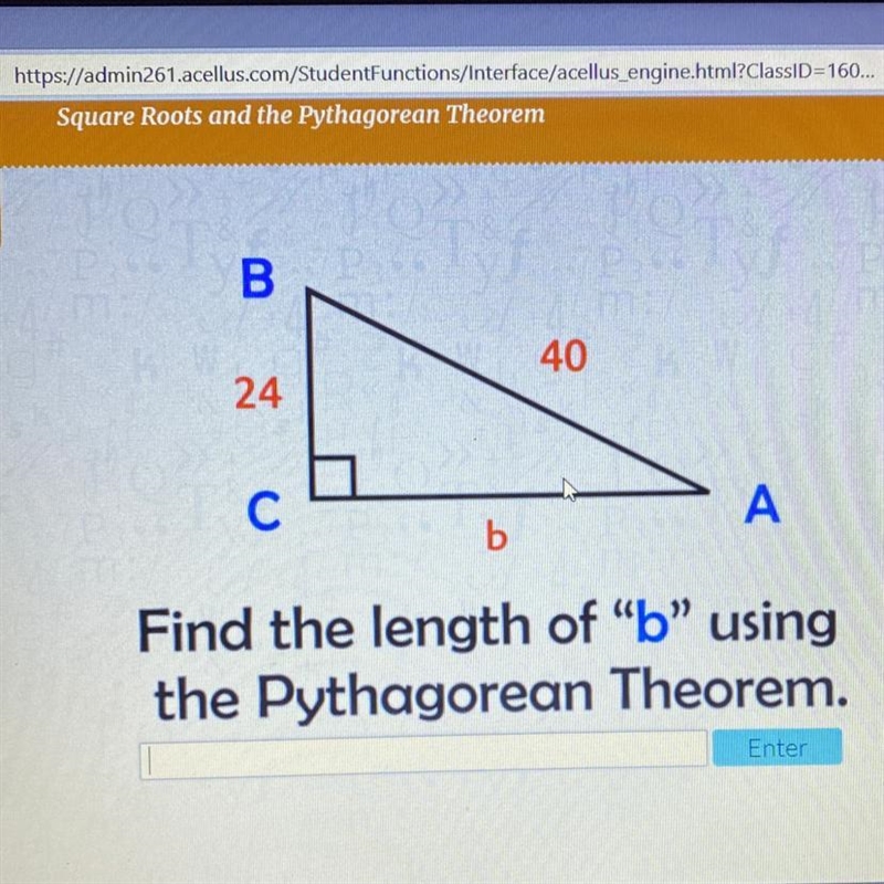 B 40 24 С A b Find the length of “b” using the Pythagorean Theorem. Enter-example-1