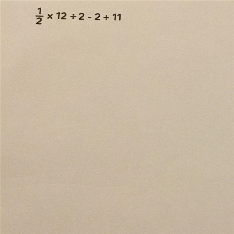 1/2 x 12 divided 2 - 2 +11 Please leave a explanation-example-1