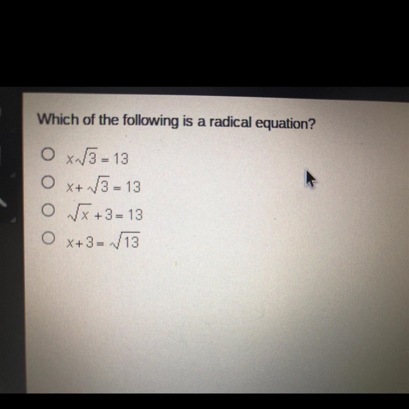 Help please:)!! Which of the following is a radical equation? O x^3 - 13 0 X+ 3 = 13 O-example-1