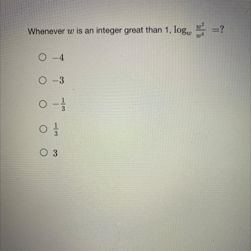 Whenever w is an integer greater than 1, logw w^2/w^6=? -4 -3 -1/3 1/3 3-example-1