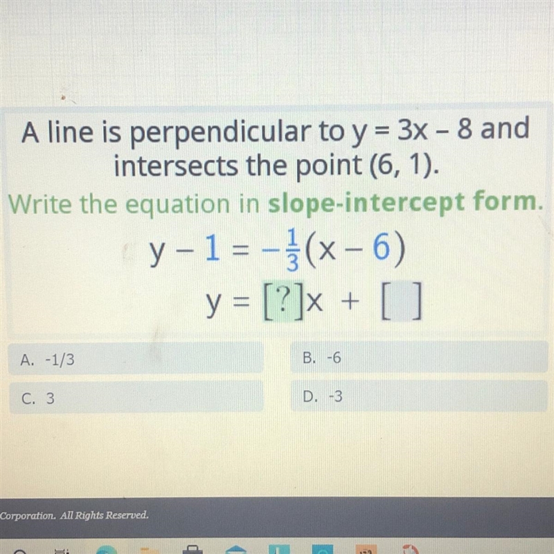 A line is perpendicular to y = 3x - 8 and intersects the point (6, 1). Write the equation-example-1