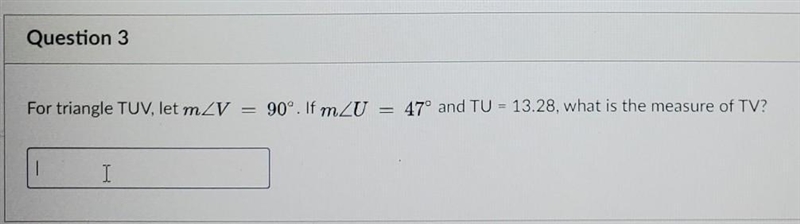 For triangle TUV let angle V = 90°. If angle U = 47° and TU = 13.28, what is the measure-example-1