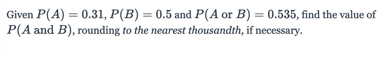 Given P(A)=0.31P(A)=0.31, P(B)=0.5P(B)=0.5 and P(A\text{ or }B)=0.535P(A or B)=0.535, find-example-1